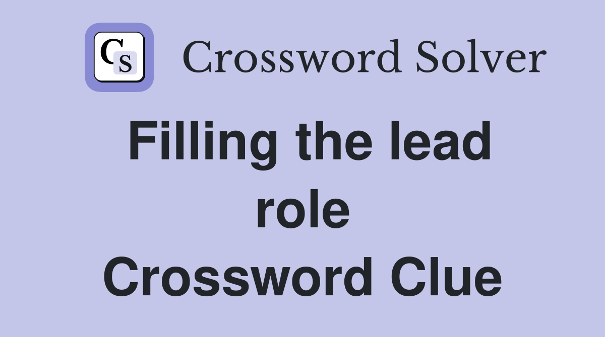 Filling the lead role Crossword Clue