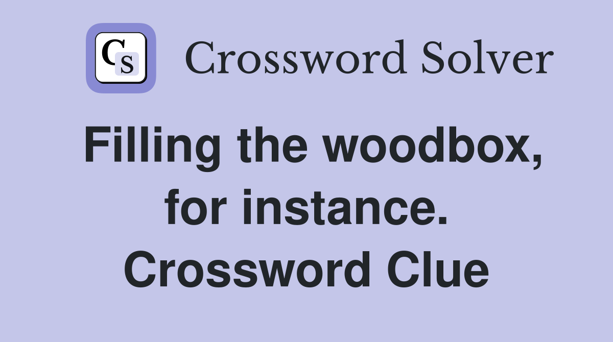 Filling the woodbox, for instance. Crossword Clue