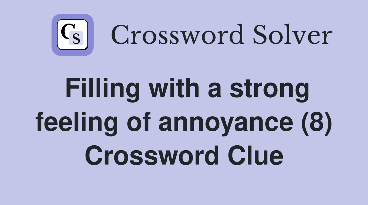 Filling with a strong feeling of annoyance (8) Crossword Clue