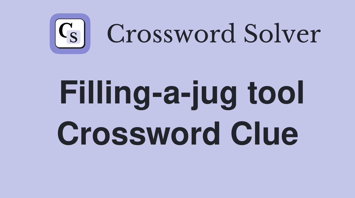 Filling-a-jug tool Crossword Clue