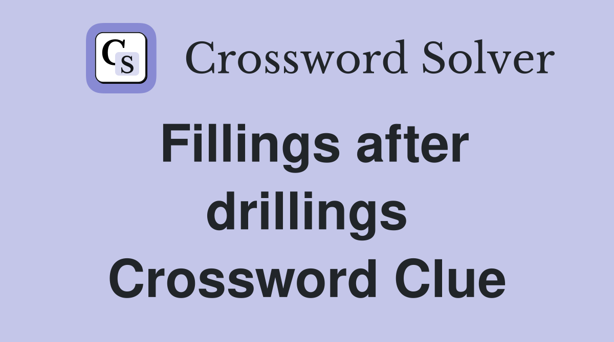 Fillings after drillings Crossword Clue