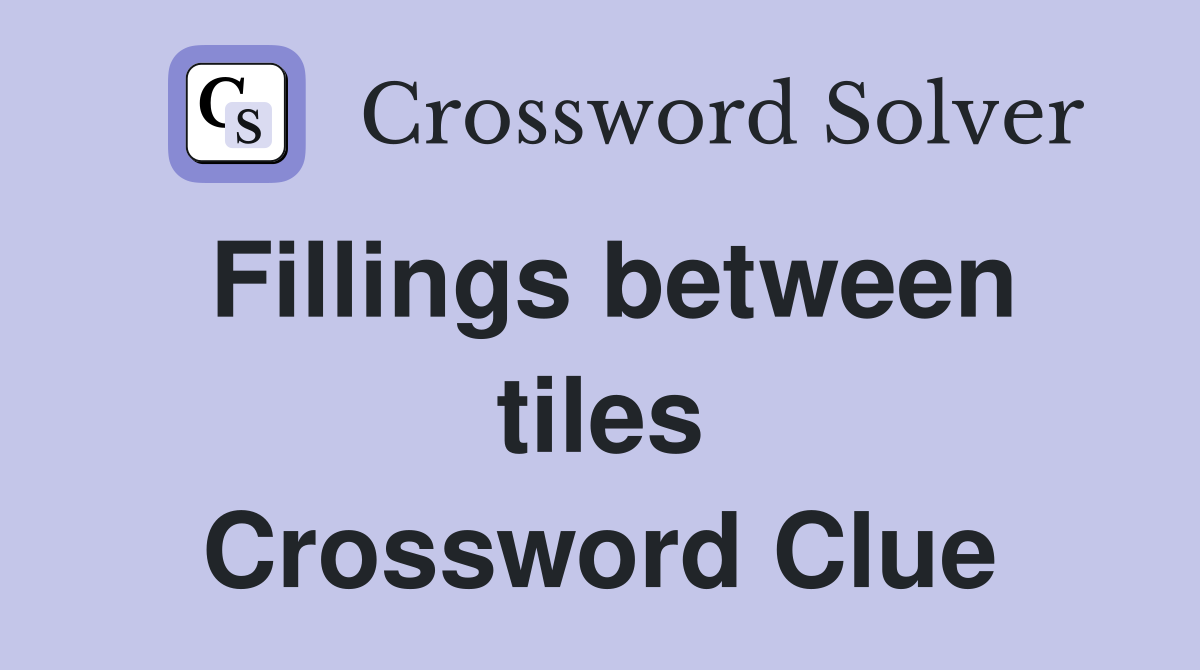 Fillings between tiles Crossword Clue
