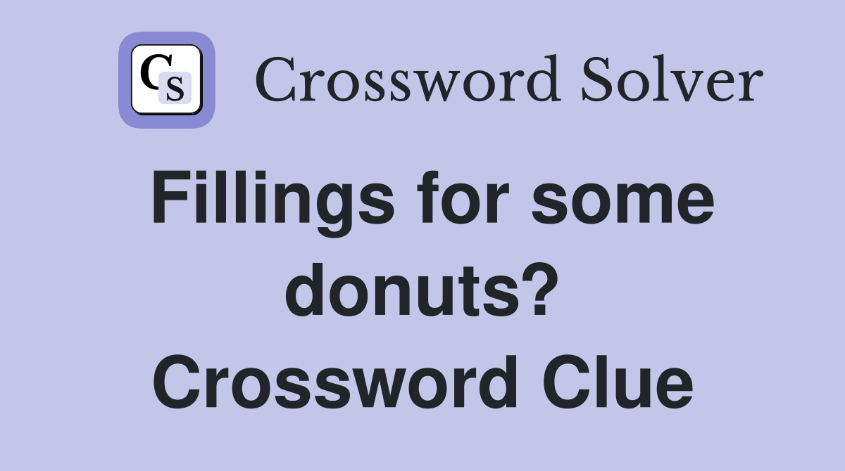 Fillings for some donuts? Crossword Clue