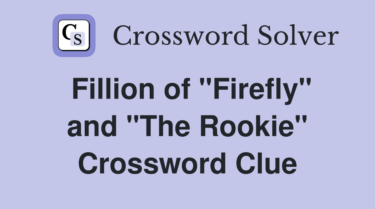 Fillion of "Firefly" and "The Rookie" Crossword Clue