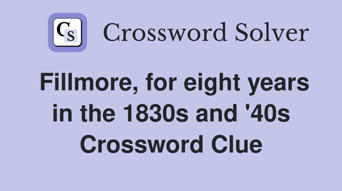 Fillmore, for eight years in the 1830s and '40s Crossword Clue