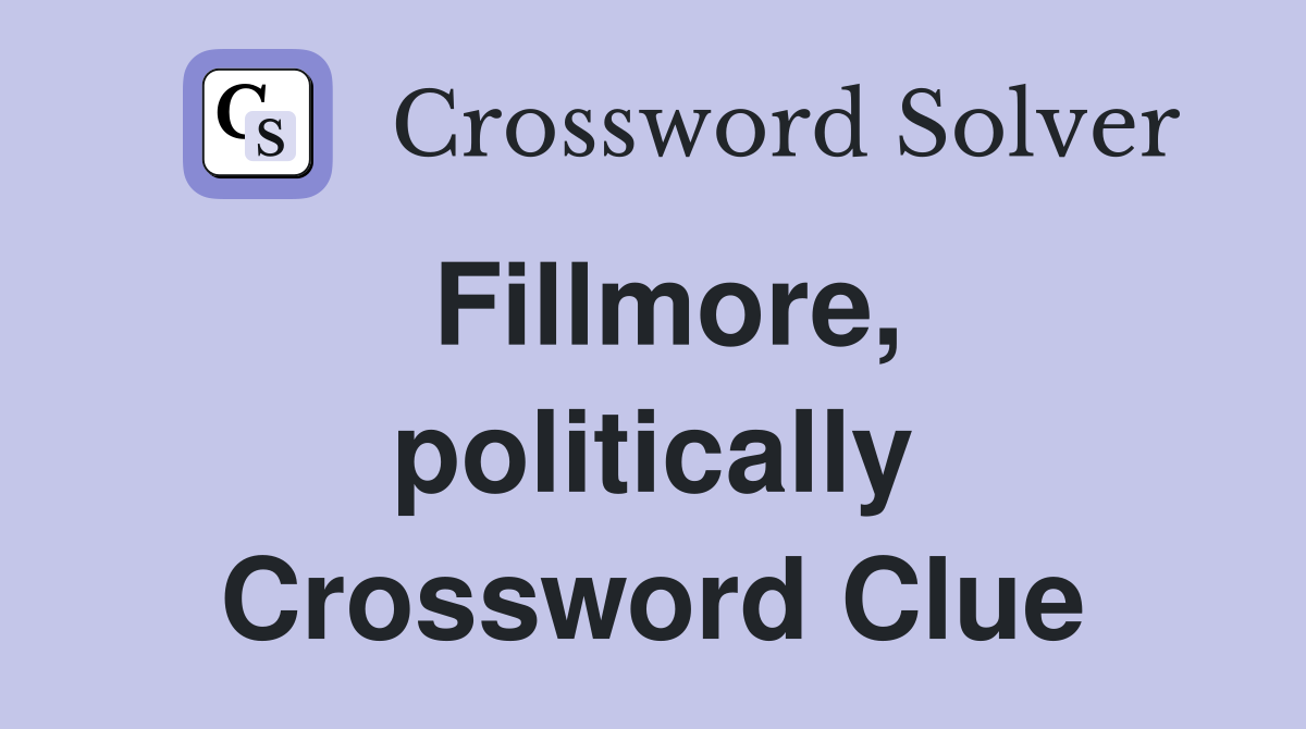 Fillmore, politically Crossword Clue