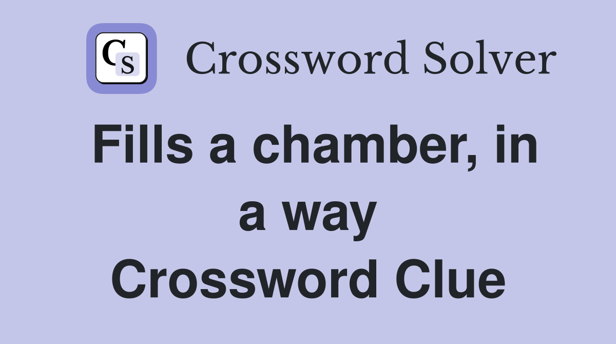 Fills a chamber, in a way Crossword Clue