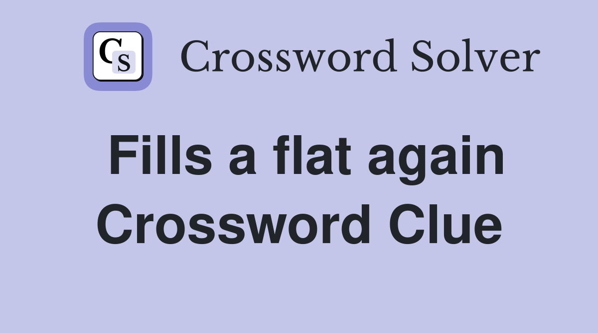Fills a flat again Crossword Clue