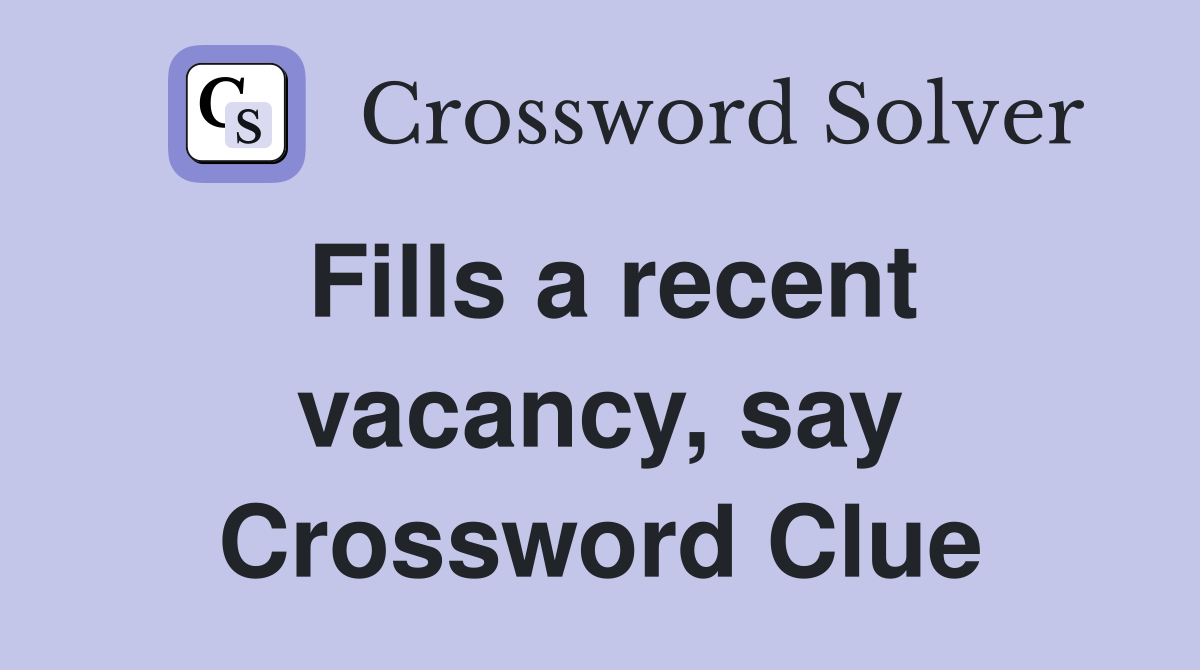 Fills a recent vacancy, say Crossword Clue