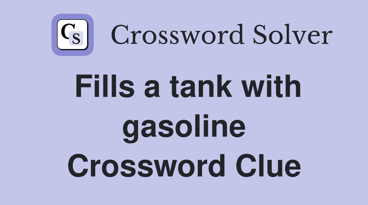 Fills a tank with gasoline Crossword Clue