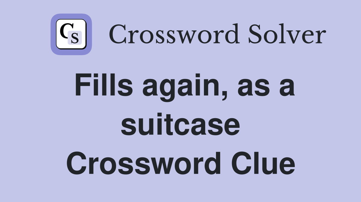 Fills again, as a suitcase Crossword Clue