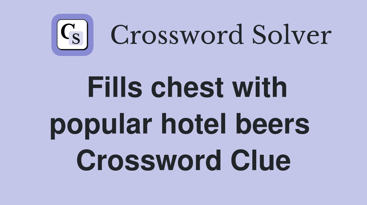 Fills chest with popular hotel beers  Crossword Clue