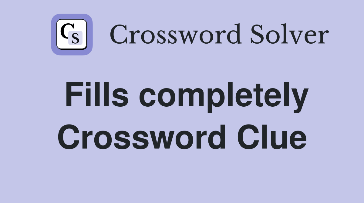 Fills completely Crossword Clue