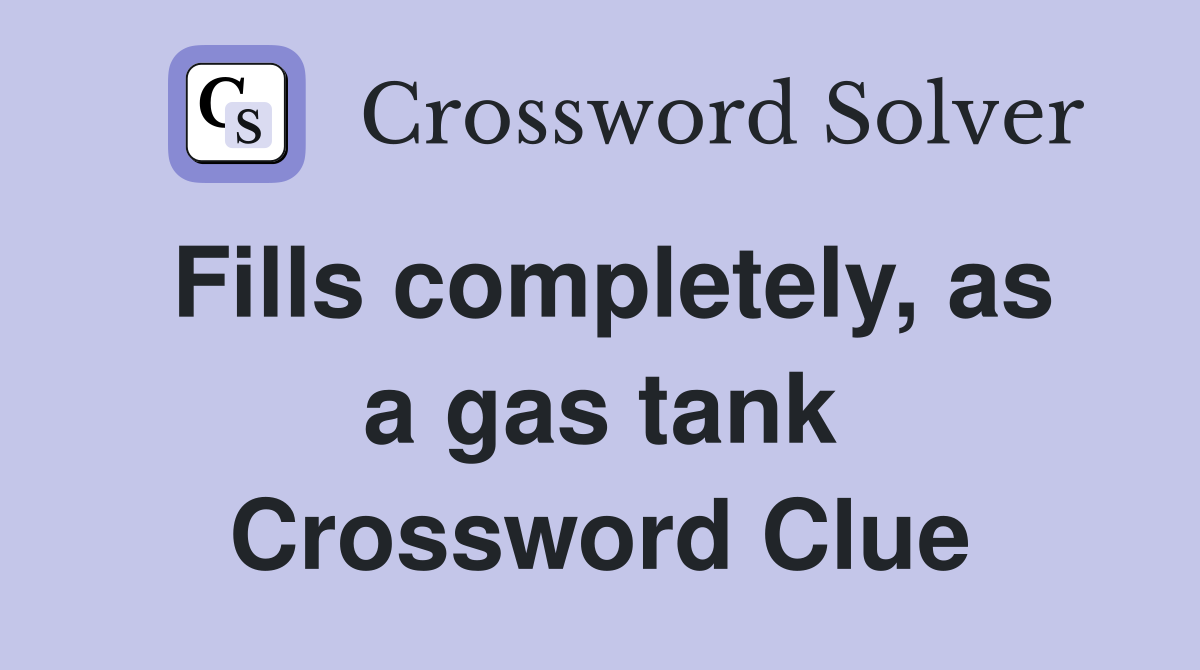 Fills completely, as a gas tank Crossword Clue
