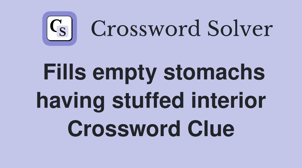 Fills empty stomachs having stuffed interior Crossword Clue