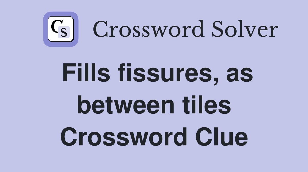 Fills fissures, as between tiles Crossword Clue
