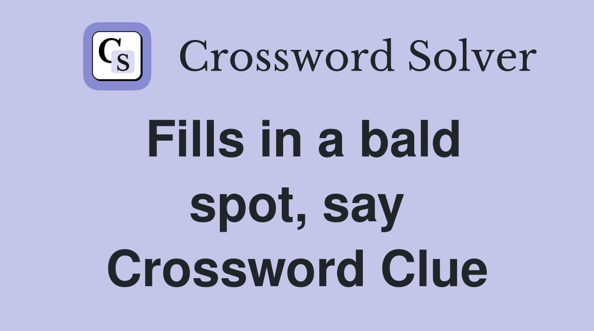 Fills in a bald spot, say Crossword Clue