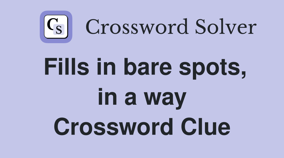 Fills in bare spots, in a way Crossword Clue