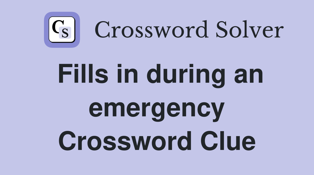 Fills in during an emergency Crossword Clue