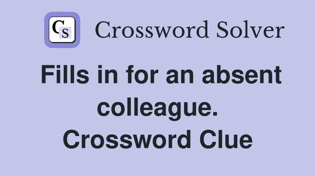 Fills in for an absent colleague. Crossword Clue