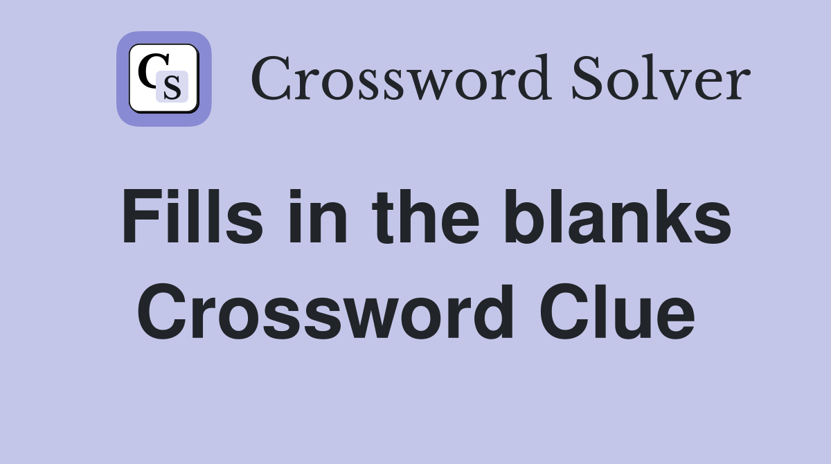 Fills in the blanks Crossword Clue
