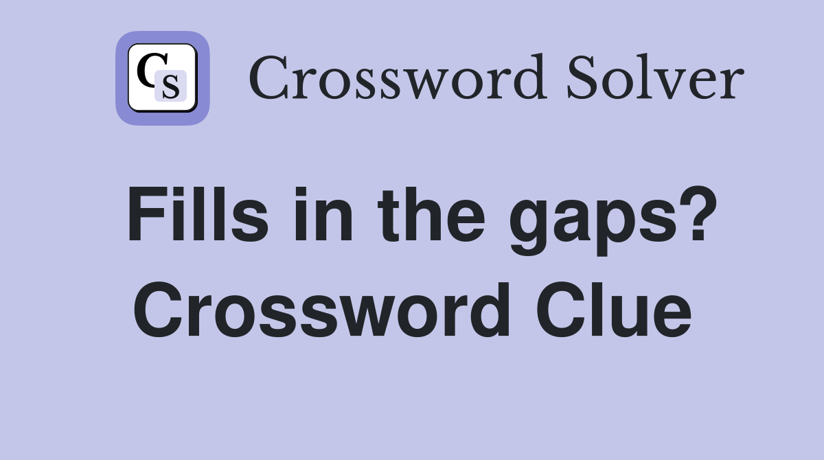 Fills in the gaps? Crossword Clue