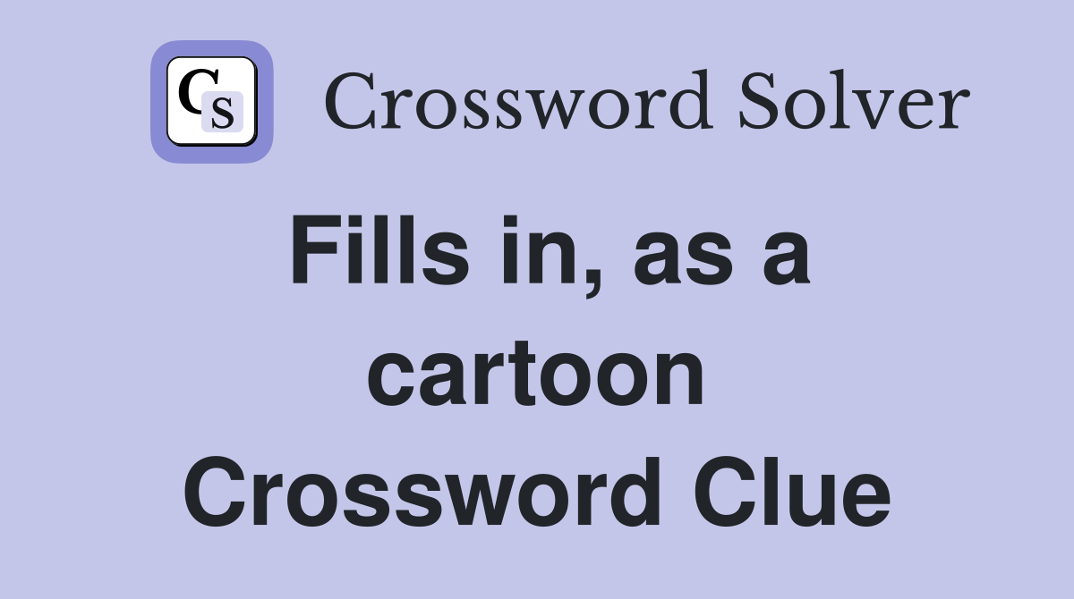 Fills in, as a cartoon Crossword Clue