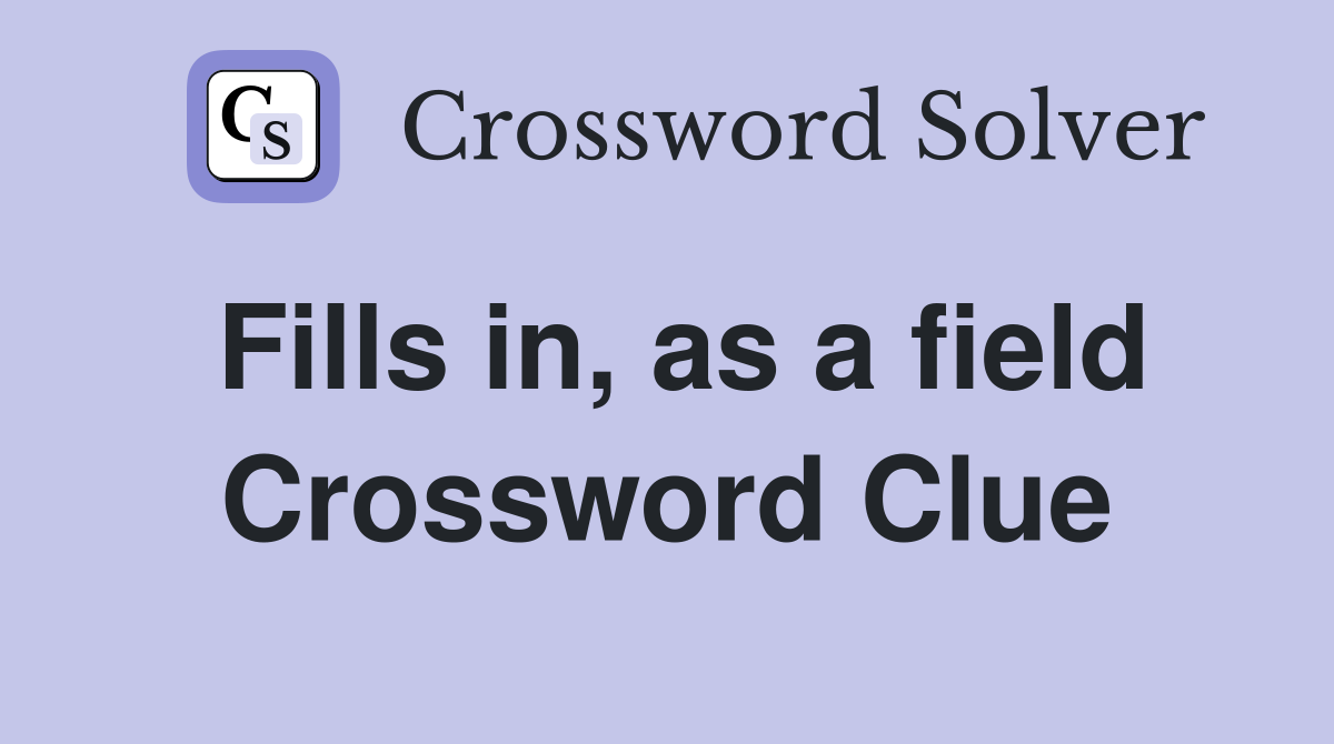 Fills in, as a field Crossword Clue