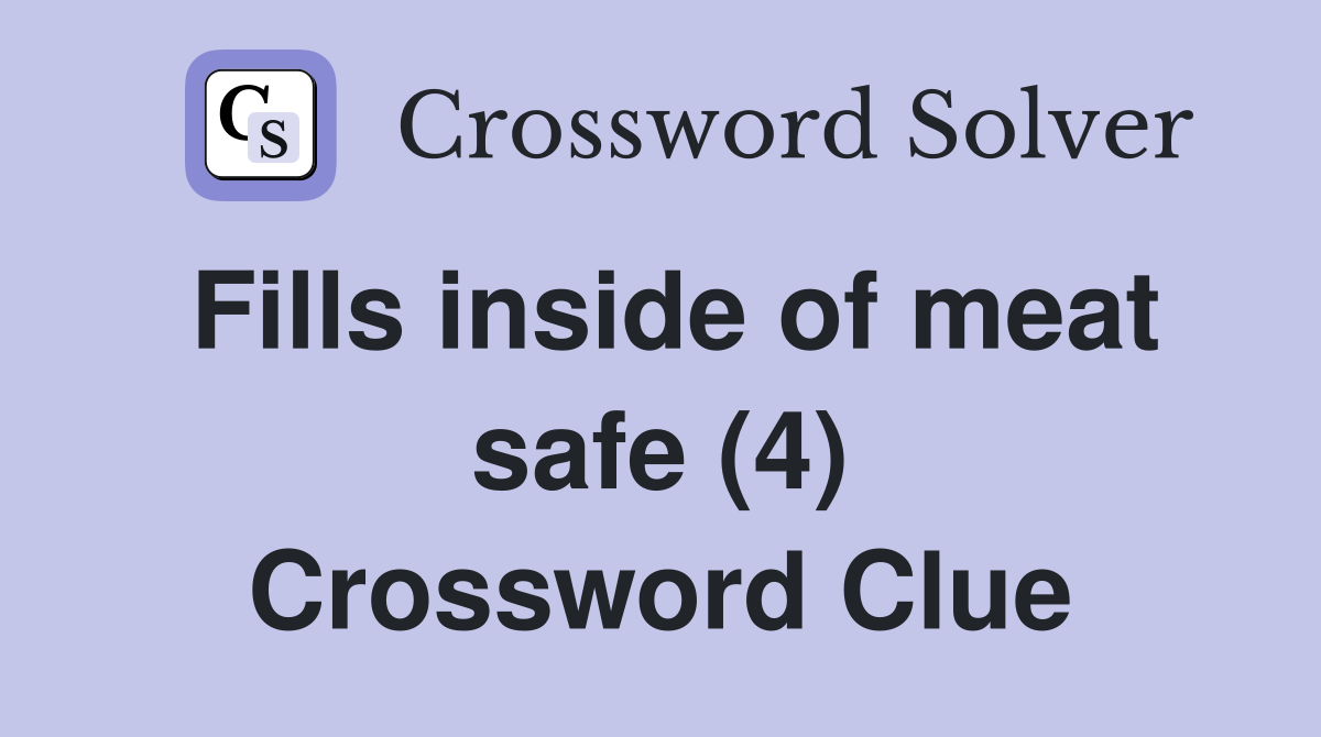 Fills inside of meat safe (4) Crossword Clue