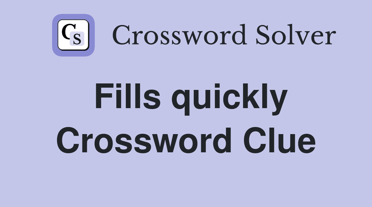 Fills quickly Crossword Clue
