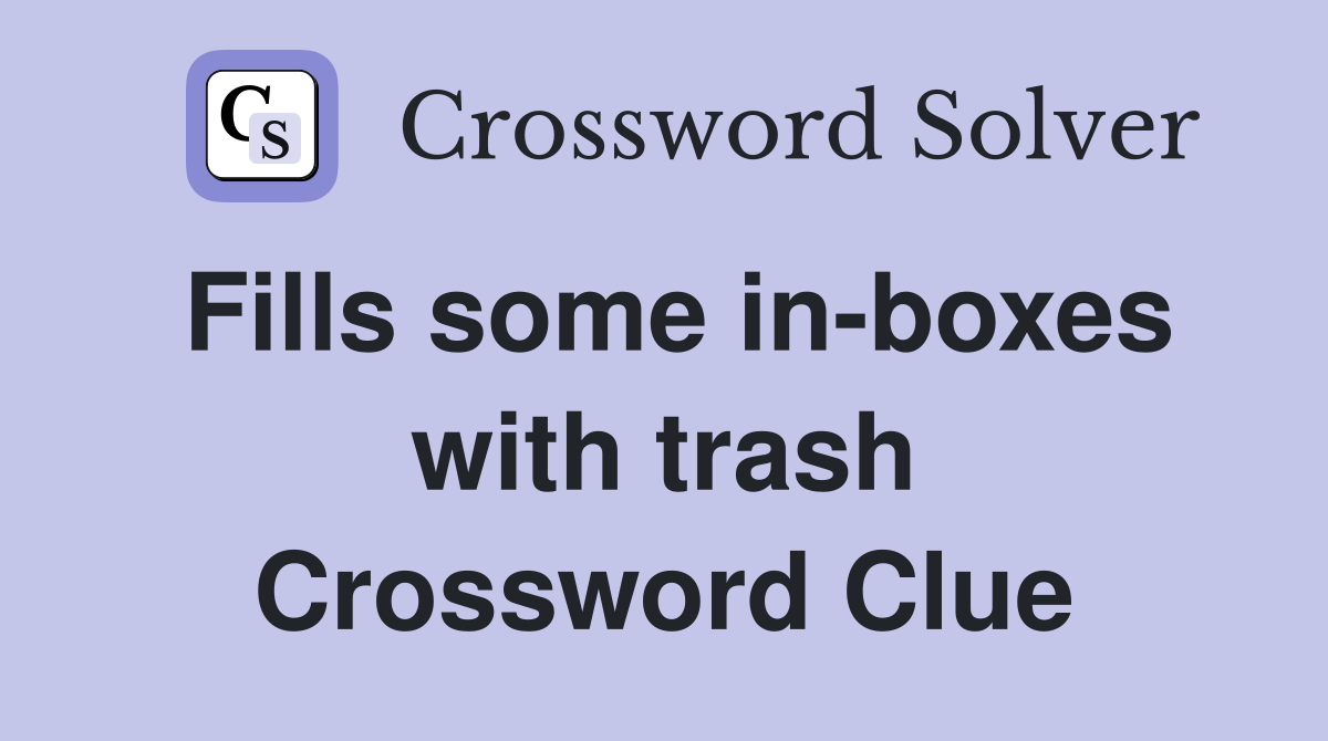 Fills some in-boxes with trash Crossword Clue