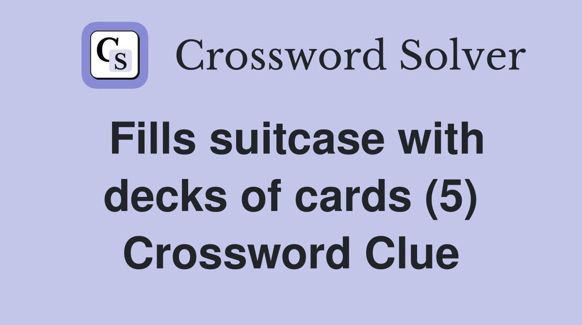 Fills suitcase with decks of cards (5) Crossword Clue