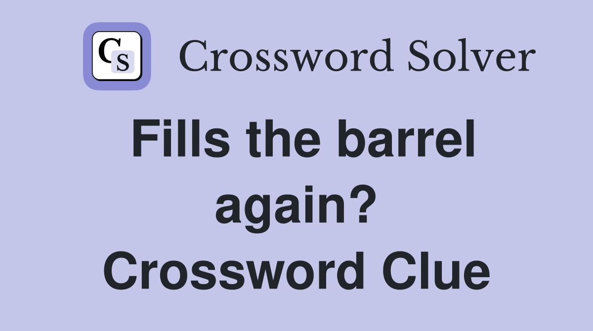 Fills the barrel again? Crossword Clue