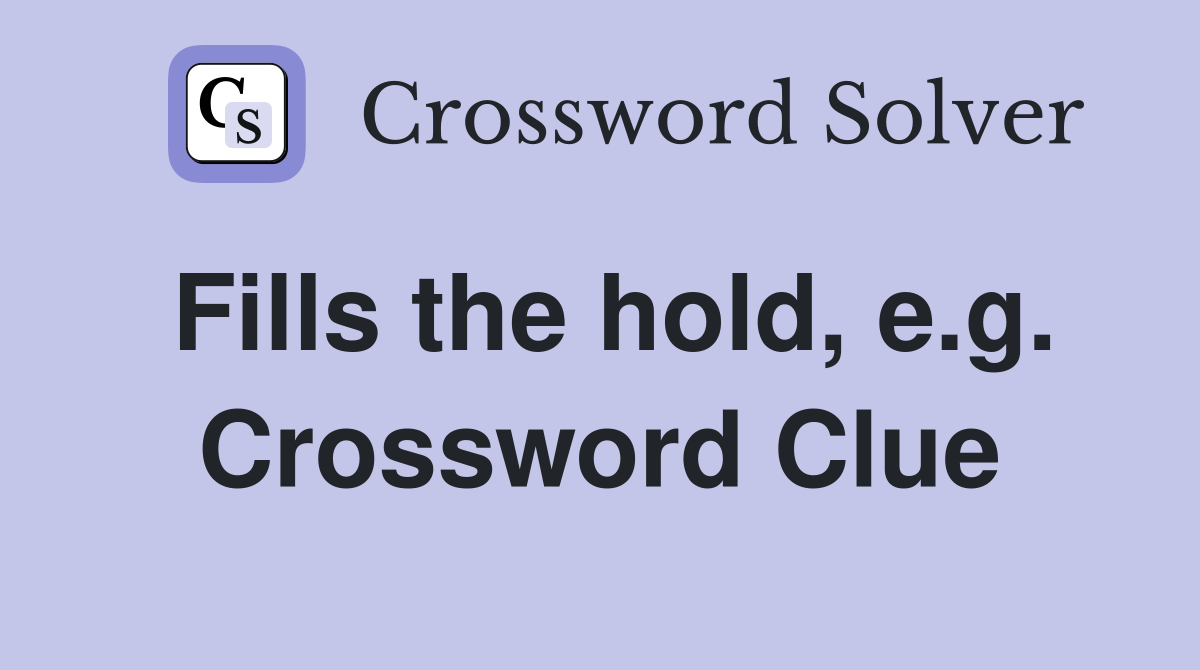 Fills the hold, e.g. Crossword Clue
