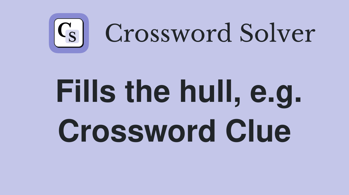 Fills the hull, e.g. Crossword Clue