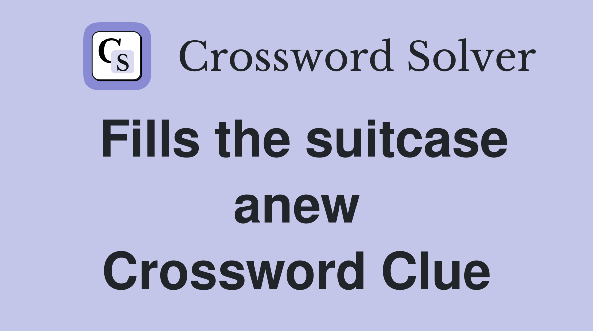 Fills the suitcase anew Crossword Clue
