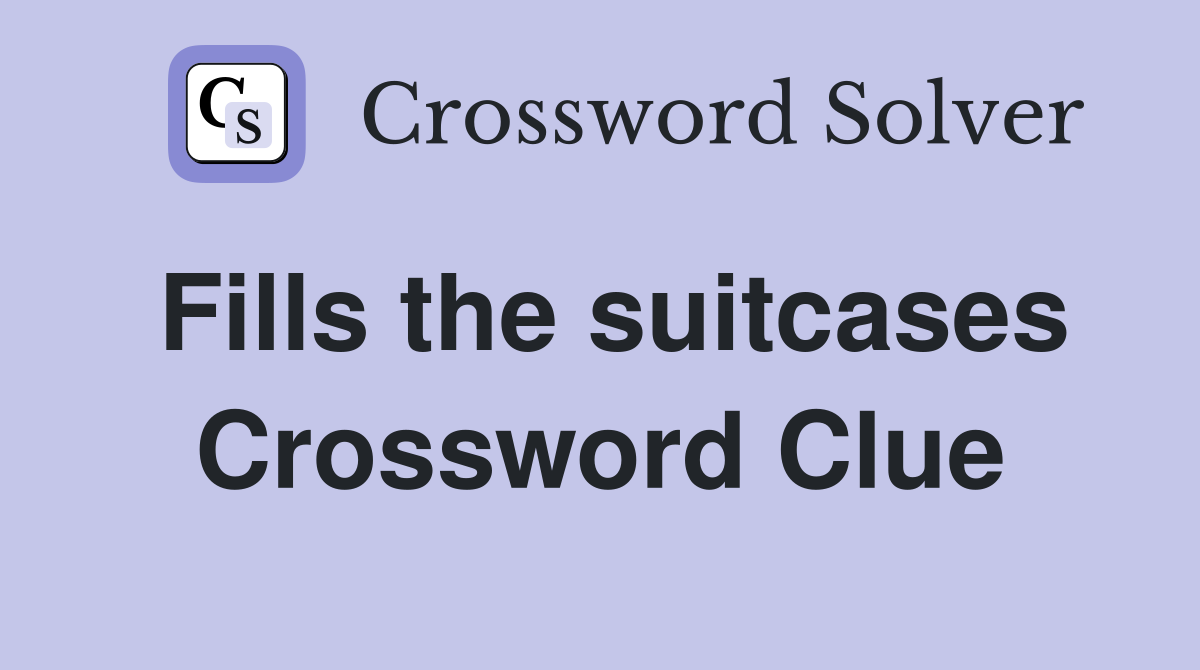 Fills the suitcases Crossword Clue