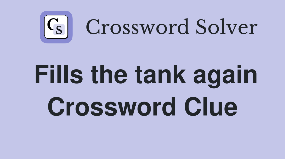 Fills the tank again Crossword Clue