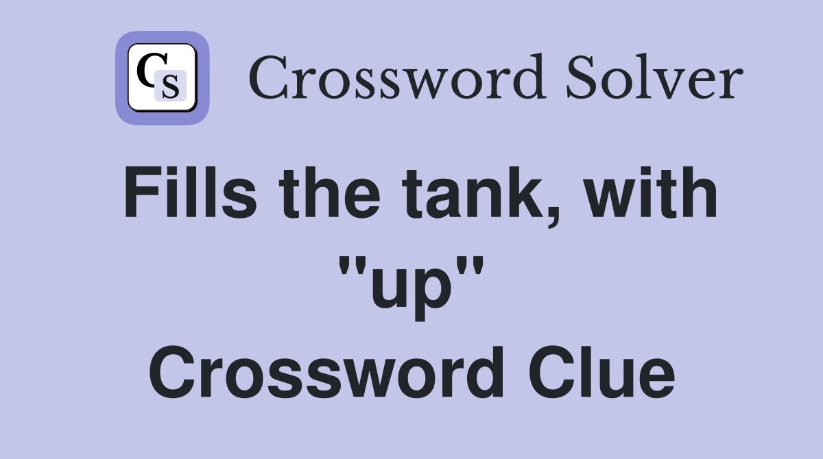 Fills the tank, with "up" Crossword Clue