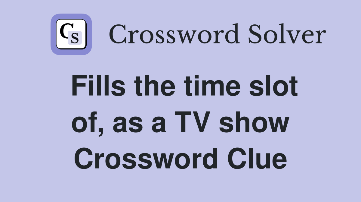 Fills the time slot of, as a TV show Crossword Clue