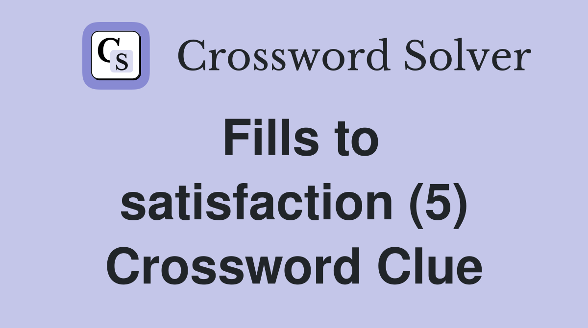 Fills to satisfaction (5) Crossword Clue