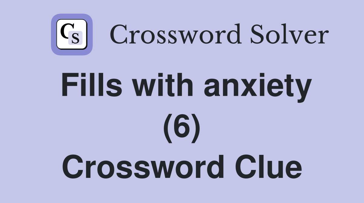 Fills with anxiety (6) Crossword Clue