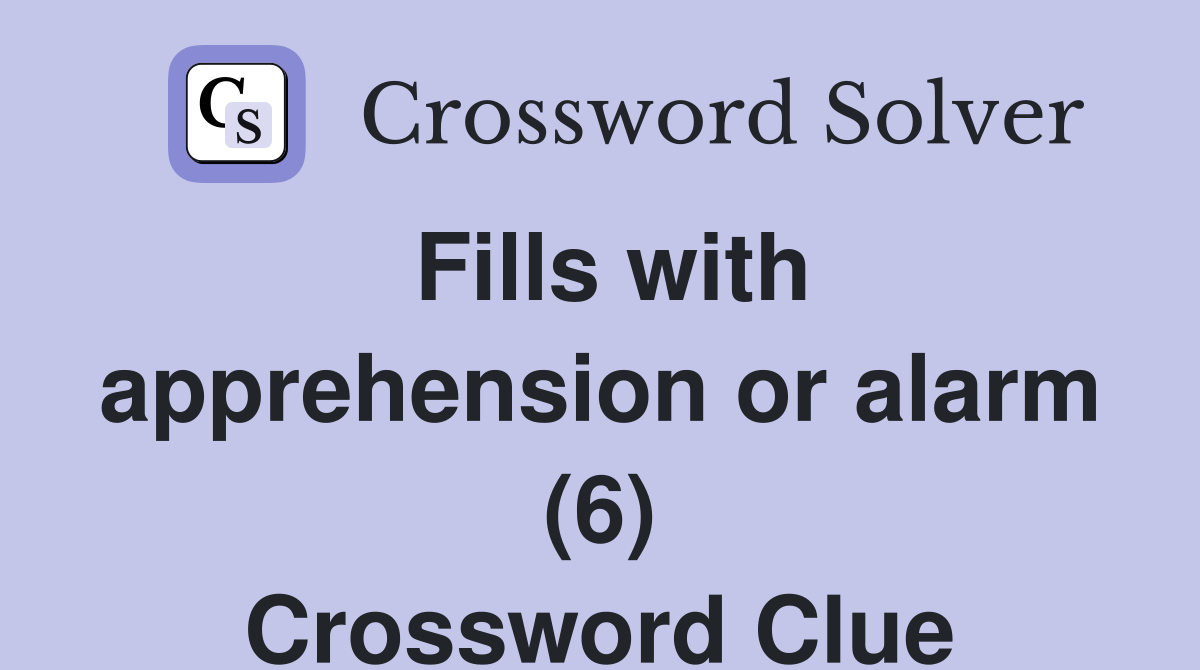 Fills with apprehension or alarm (6) Crossword Clue