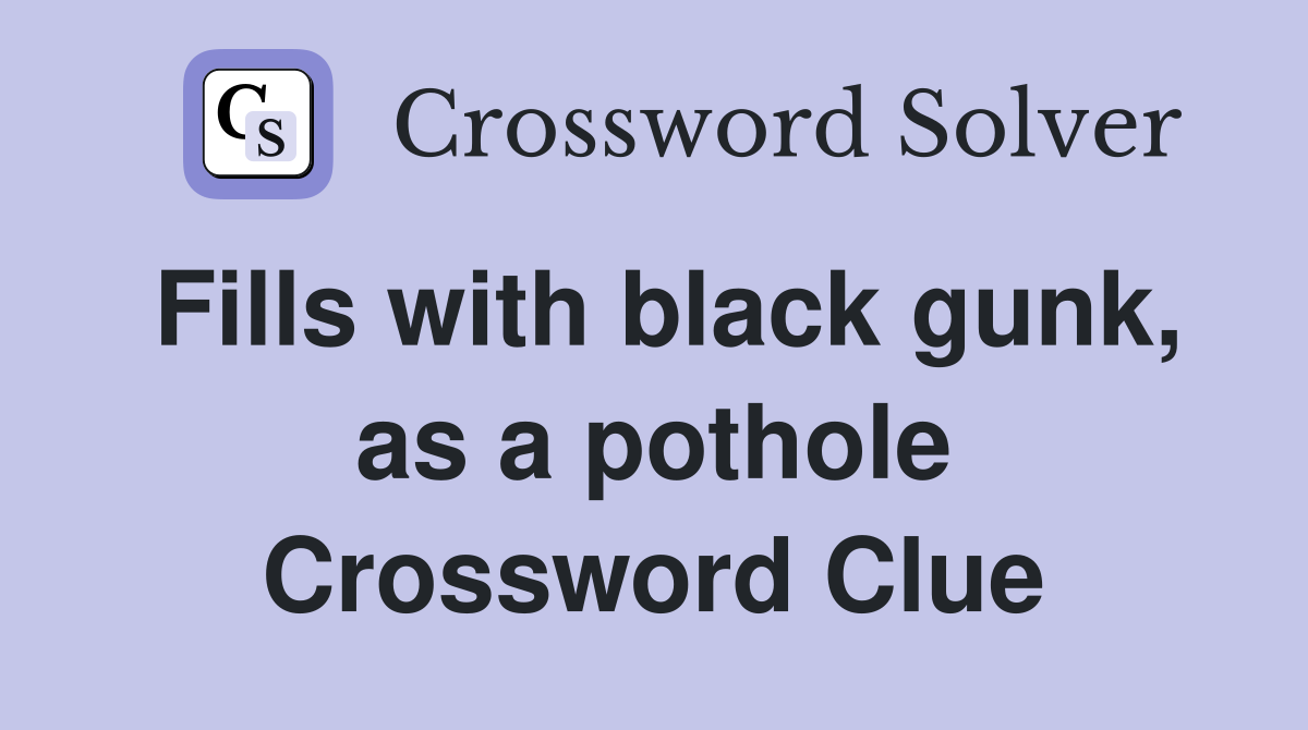 Fills with black gunk, as a pothole Crossword Clue