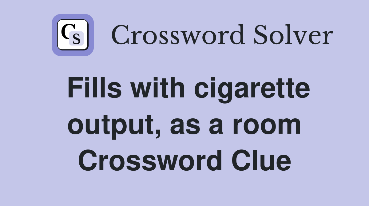 Fills with cigarette output, as a room Crossword Clue