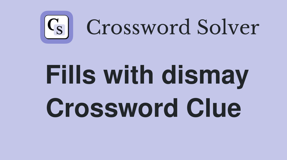 Fills with dismay Crossword Clue