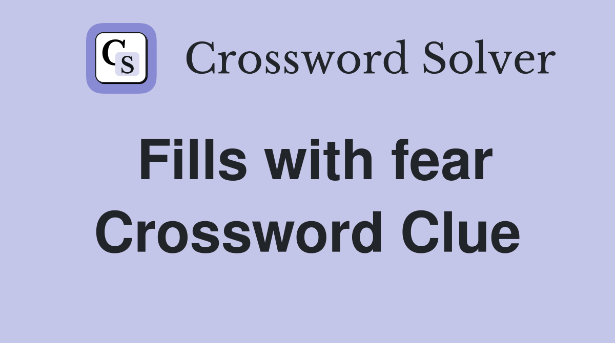 Fills with fear Crossword Clue