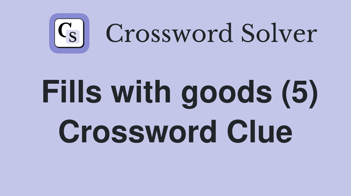 Fills with goods (5) Crossword Clue