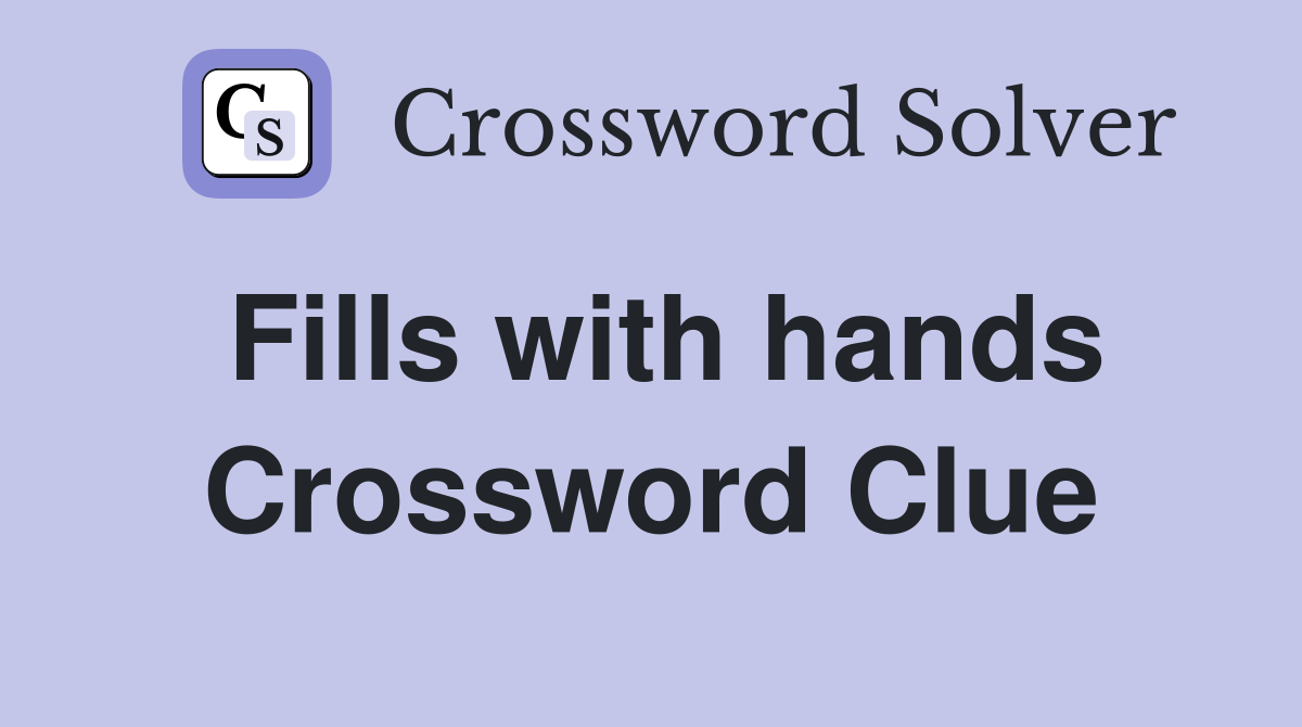 Fills with hands Crossword Clue