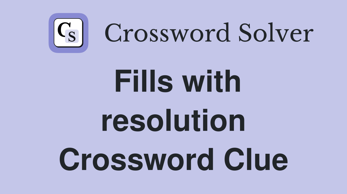 Fills with resolution Crossword Clue